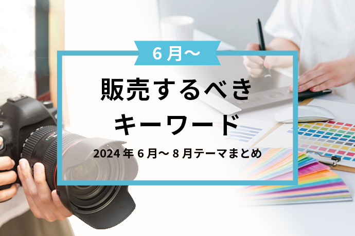 【夏】販売するべきキーワード　2024年6月～8月テーマまとめ
